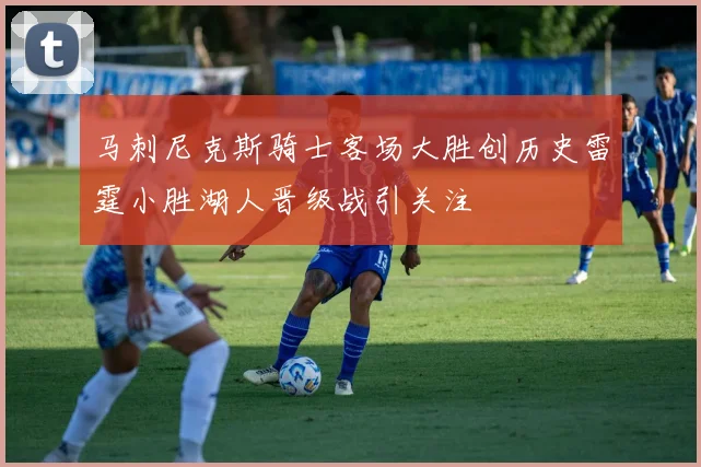 马刺尼克斯骑士客场大胜创历史雷霆小胜湖人晋级战引关注