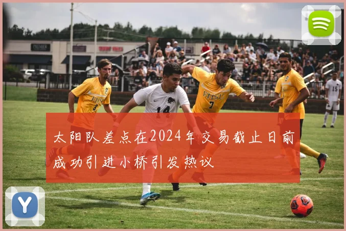 太阳队差点在2024年交易截止日前成功引进小桥引发热议