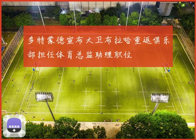 多特蒙德宣布大卫布拉哈重返俱乐部担任体育总监助理职位
